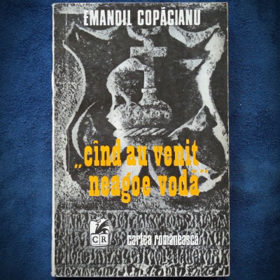 &amp;quot;CAND AU VENIT NEAGOE VODA&amp;quot; - EMANOIL COPACIANU foto