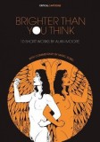 Brighter Than You Think: 10 Short Works by Alan Moore: With Critical Essays by Marc Sobel