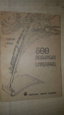 500 debuturi literare. Istoria debutului scolar al scriitorilor romani- Tudor Opris foto