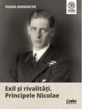 Exil si rivalitati. Principele Nicolae - Diana Mandache