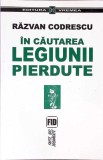 IN CAUTAREA LEGIUNII PIERDUTE-RAZVAN CODRESCU-358086
