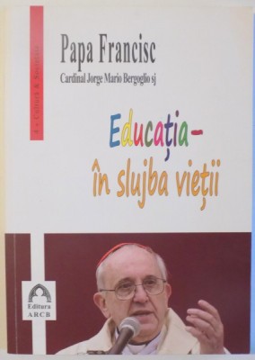 EDUCATIA - IN SLUJBA VIETII de PAPA FRANCISC- CARDINAL JORGE MARIO BERGOGLIO SJ , 2014 foto