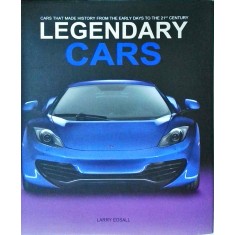 Larry Edsal - Legendary Cars: Cars That Made History From the Early Days to the