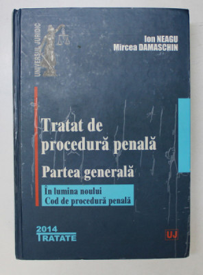 TRATAT DE PROCEDURA PENALE , PARTEA GENERALA , IN LUMINA NOULUI COD DE PROCEDURA PENALA de ION NEAGU , MIRCEA DAMASCHIN , 2014 *PREZINTA SUBLINIERI IN foto