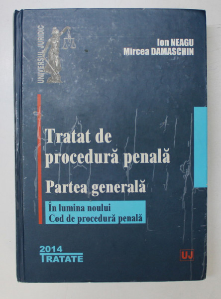 TRATAT DE PROCEDURA PENALE , PARTEA GENERALA , IN LUMINA NOULUI COD DE PROCEDURA PENALA de ION NEAGU , MIRCEA DAMASCHIN , 2014 *PREZINTA SUBLINIERI IN