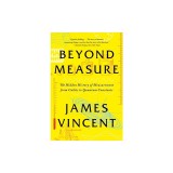 Beyond Measure: The Hidden History of Measurement from Cubits to Quantum Constants