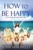 How To Be Happy: It&#039;s Your Divine Destiny
