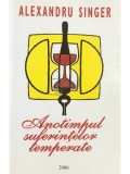 Alexandru Singer - Anotimpul suferintelor temperate (semnata) (Editia: 2006)