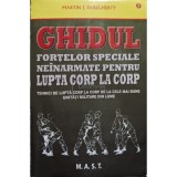 Martin J. Dougherty - Ghidul fortelor speciale neinarmate pentru lupta corp la corp (Editia: 2014)