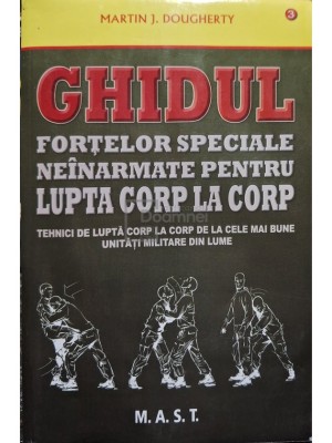 Martin J. Dougherty - Ghidul fortelor speciale neinarmate pentru lupta corp la corp (Editia: 2014) foto