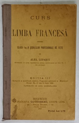 CURS DE LIMBA FRANCESA PENTRU CLASA I -A A SCOALELOR PROFESIONALE DE FETE de ALEX . LUPASCU , 1908 foto
