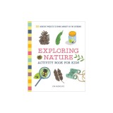 Exploring Nature Activity Book for Kids: 50 Creative Projects to Spark Curiosity in the Outdoors