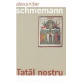 Tatăl nostru - Paperback brosat - Alexander Schmemann - Sophia
