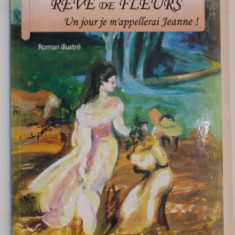 REVES DE JEANNE 1.- REVE DE FLEURS - UN JOUR JE M 'APPELLERAI JEANNE ! par NICOLE GONDRE et HENRI CLAUDE LAPIERRE , dessins de JEANNE DECOEUR , roman