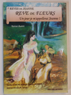 REVES DE JEANNE 1.- REVE DE FLEURS - UN JOUR JE M &amp;#039;APPELLERAI JEANNE ! par NICOLE GONDRE et HENRI CLAUDE LAPIERRE , dessins de JEANNE DECOEUR , roman foto