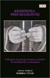 Rezistenta prin rugaciune. Calugari si preoti romano catolici in inchisorile comuniste - Fundația Academia Civică