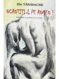 Ilie Tanasache - Ocrotiti-l pe Romeo! (semnata) (Editia: 2008)