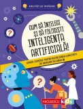 Cum să &icirc;nţelegi şi să foloseşti inteligenţa artificială! Ghidul esenţial pentru dezvoltarea capacităţii de navigare &icirc;n lumea IA - Paperback - Niculesc
