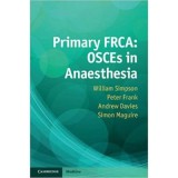 Primary FRCA: OSCEs in Anaesthesia - William Simpson, Peter Frank, Andrew Davies, Simon Maguire