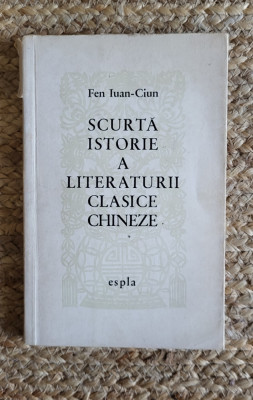 FEN IUAN CIUN - SCURTA ISTORIE A LITERATURII CLASICE CHINEZE foto