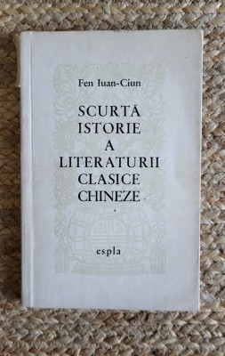 FEN IUAN CIUN - SCURTA ISTORIE A LITERATURII CLASICE CHINEZE foto