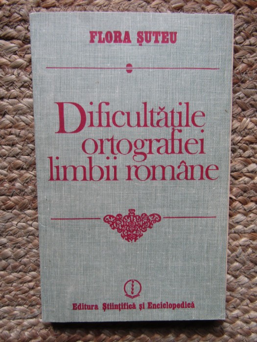 DIFICULTATILE ORTOGRAFIEI LIMBII ROMANE-FLORA SUTEU