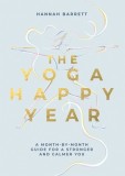 Yoga Happy Year: A Month-By-Month Guide for a Stronger and Calmer You