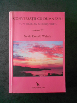 NEALE DONALD WALSCH - CONVERSATII CU DUMNEZEU volumul 3 foto