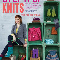 Step it Up Knits: Take Your Skills to the Next Level with 25 Quick and Stylish Projects | Vickie Howell