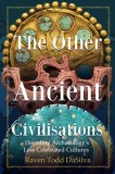The Other Ancient Civilizations: Decoding Archaeology's Less Celebrated Cultures