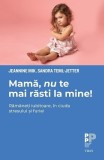 Mamă, nu te mai răsti la mine! . Răm&acirc;neți iubitoare, &icirc;n ciuda stresului și furiei - Jeannine Mik