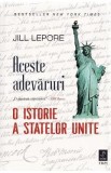 Aceste adevaruri. O istorie a Statelor Unite - Jill Lepore