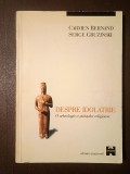 Carmen Bernand; Serge Gruzinski - Despre idolatrie: o arheologie a științelor religioase