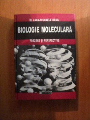 BIOLOGIE MOLECULARA , PREZENT SI PERSPECTIVE de ANCA MICHAELA ISRAIL , Bucuresti foto
