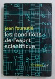 LES CONDITIONS DE L ' ESPRIT SCIENTIFIQUE par JEAN FOURASTIE , 1970 , * PREZINTA HALOURI DE APA