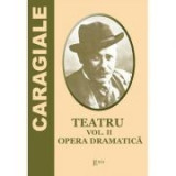 Teatru. Volumul 2. Opera Dramatica - Ion Luca Caragiale