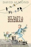 My Dad&#039;s a Birdman | David Almond, Walker Books Ltd