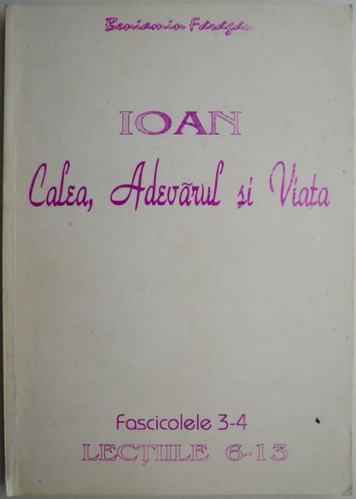 Ioan. Calea, adevarul si viata (Fascicolele 3-4, Lectiile 6-13) &ndash; Beniamin Faragau