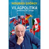 Vil&aacute;gpolitika ahogyan &eacute;n l&aacute;tom - N&oacute;gr&aacute;di Gy&ouml;rgy