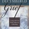 A Decembered Grief: Living with Loss While Others Are Celebrating