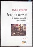 FORTA CENTRULUI VIZUAL. UN STUDIU AL COMPOZITIEI IN ARTELE VIZUALE-RUDOLF ARNHEIM-355341
