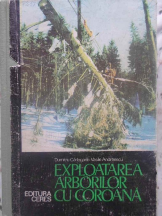 EXPLOATAREA ARBORILOR CU COROANA-DUMITRU CARLOGANU, VASILE ANDREESCU