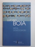 MITUL DEMOCRATIEI de LUCIAN BOIA , 2013 *PREZINTA SUBLINIERI IN TEXT