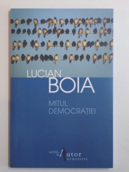 MITUL DEMOCRATIEI de LUCIAN BOIA , 2013 *PREZINTA SUBLINIERI IN TEXT