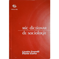 MIC DICTIONAR DE SOCIOLOGIE-FLORIN CURTA, LISETTE COANDA