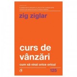 Curs de vanzari. Cum sa vinzi orice oricui. Editia a II-a - Zig Ziglar
