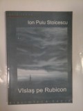 Cumpara ieftin VISLAS PE RUBICON - ION PUIU STOICESCU- ( autograf si dedicatie ).