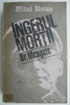 Ingerul mortii. Exterminatorul Dr. Mengele &amp;ndash; Mihai Stoian foto