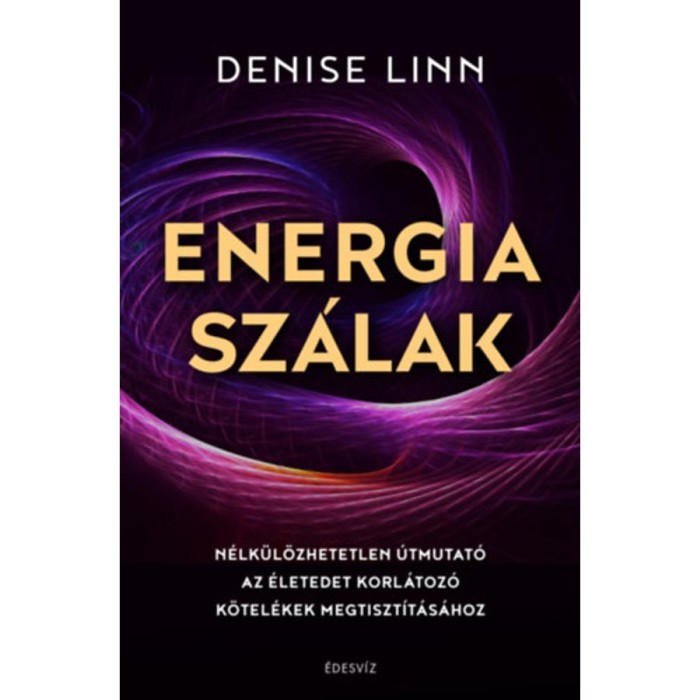 Energiasz&aacute;lak - N&eacute;lk&uuml;l&ouml;zhetetlen &uacute;tmutat&oacute; az &eacute;letedet korl&aacute;toz&oacute; k&ouml;tel&eacute;kek megtiszt&iacute;t&aacute;s&aacute;hoz - Denise Linn