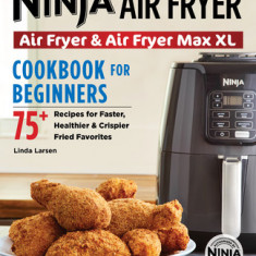 Ninja Air Fryer Cookbook for Beginners: 75+ Recipes for Faster, Healthier, & Crispier Fried Favorites